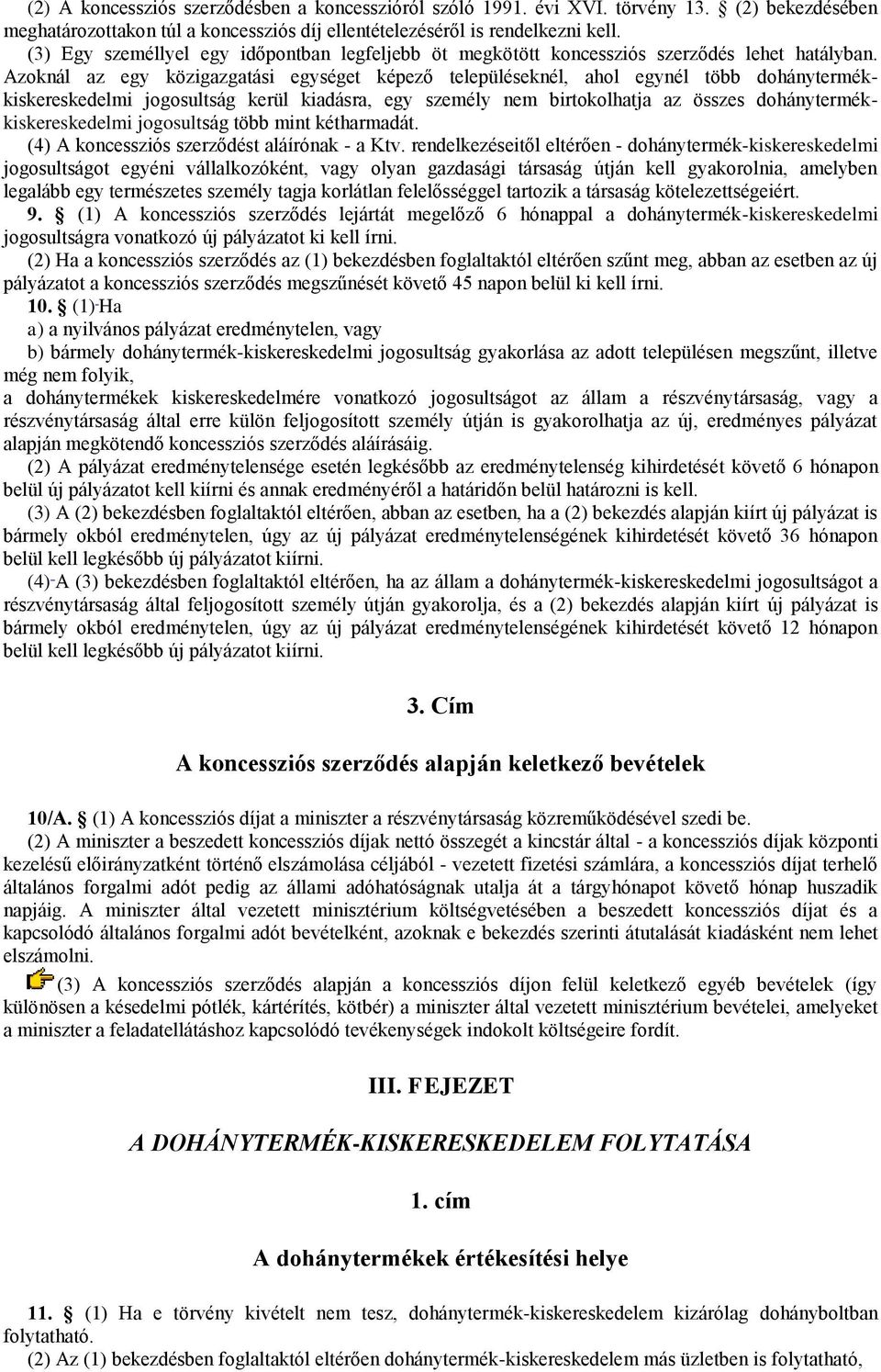 Azoknál az egy közigazgatási egységet képező településeknél, ahol egynél több dohánytermékkiskereskedelmi jogosultság kerül kiadásra, egy személy nem birtokolhatja az összes