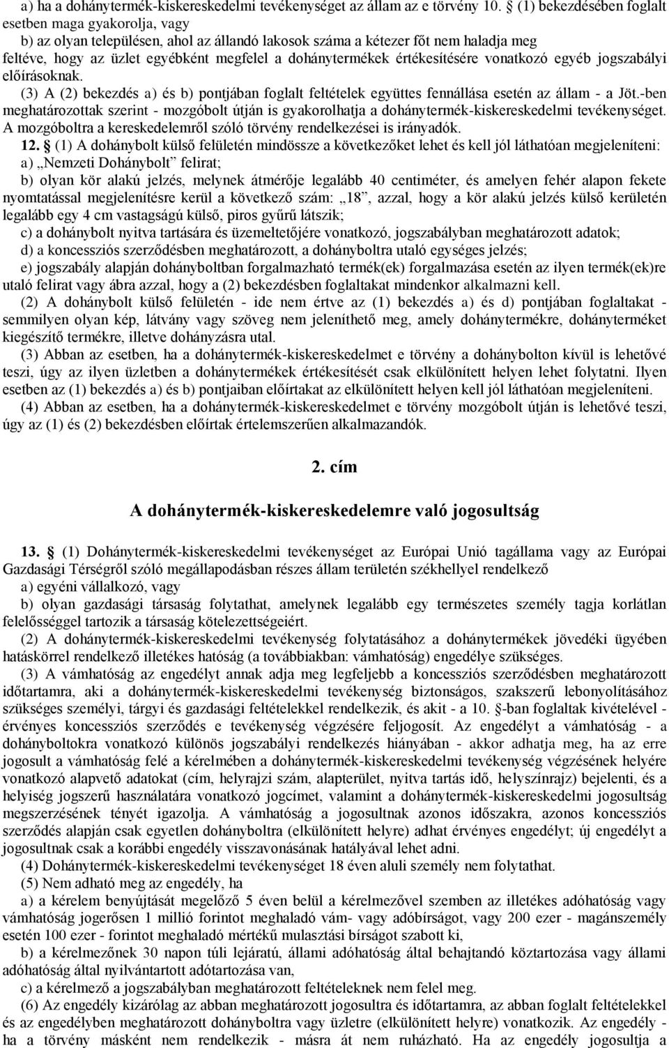 értékesítésére vonatkozó egyéb jogszabályi előírásoknak. (3) A (2) bekezdés a) és b) pontjában foglalt feltételek együttes fennállása esetén az állam - a Jöt.