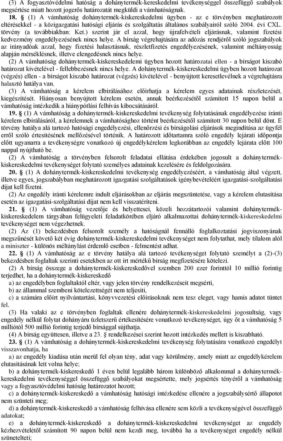 törvény (a továbbiakban: Ket.) szerint jár el azzal, hogy újrafelvételi eljárásnak, valamint fizetési kedvezmény engedélyezésének nincs helye.