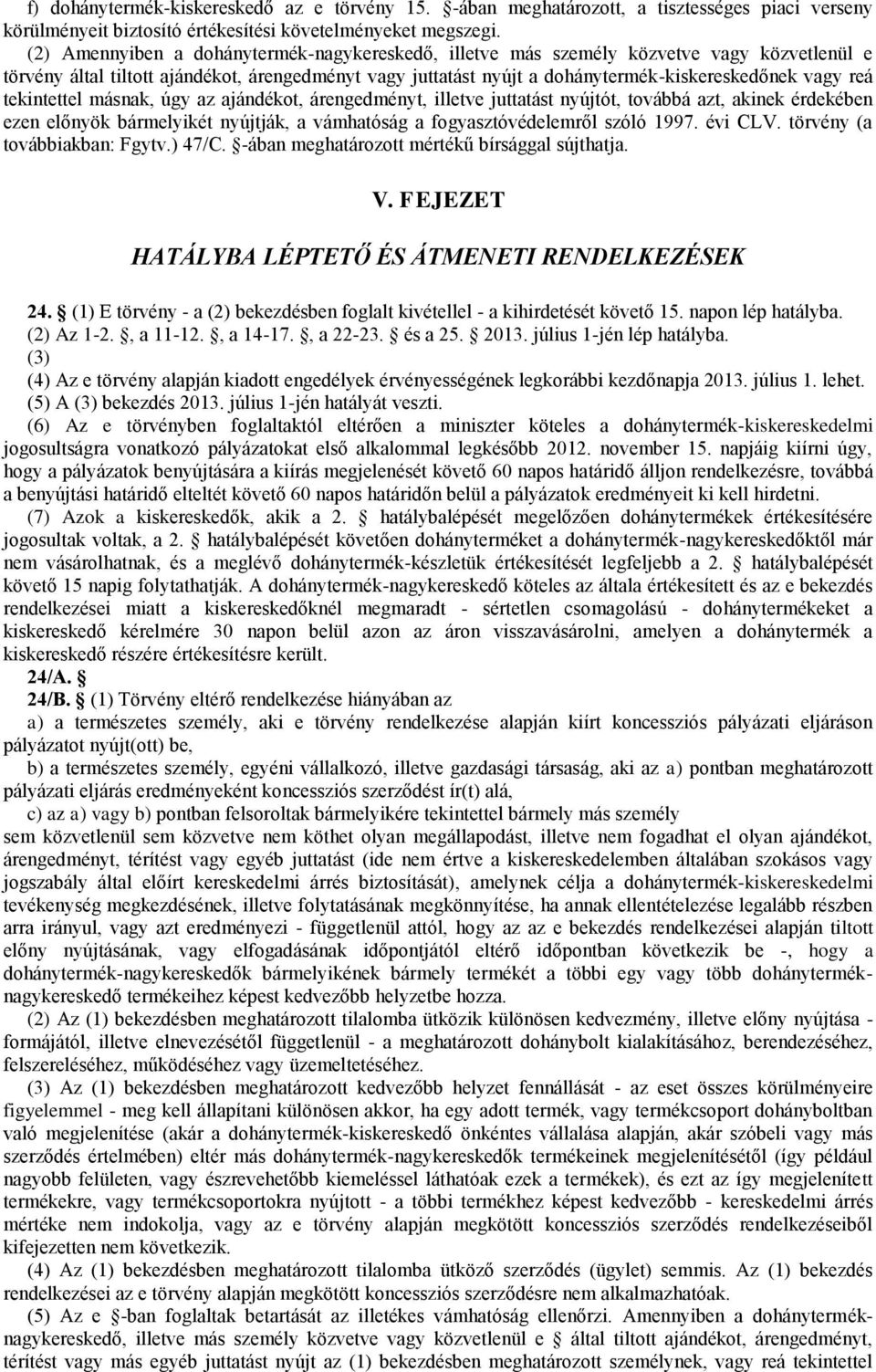 tekintettel másnak, úgy az ajándékot, árengedményt, illetve juttatást nyújtót, továbbá azt, akinek érdekében ezen előnyök bármelyikét nyújtják, a vámhatóság a fogyasztóvédelemről szóló 1997. évi CLV.