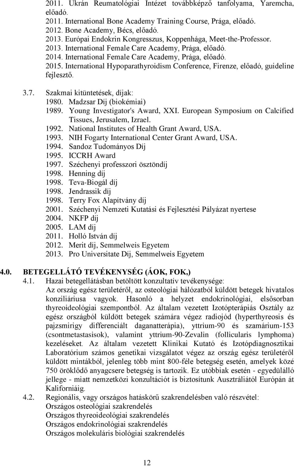International Hypoparathyroidism Conference, Firenze, előadó, guideline fejlesztő. 3.7. Szakmai kitüntetések, díjak: 1980. Madzsar Díj (biokémiai) 1989. Young Investigator's Award, XXI.