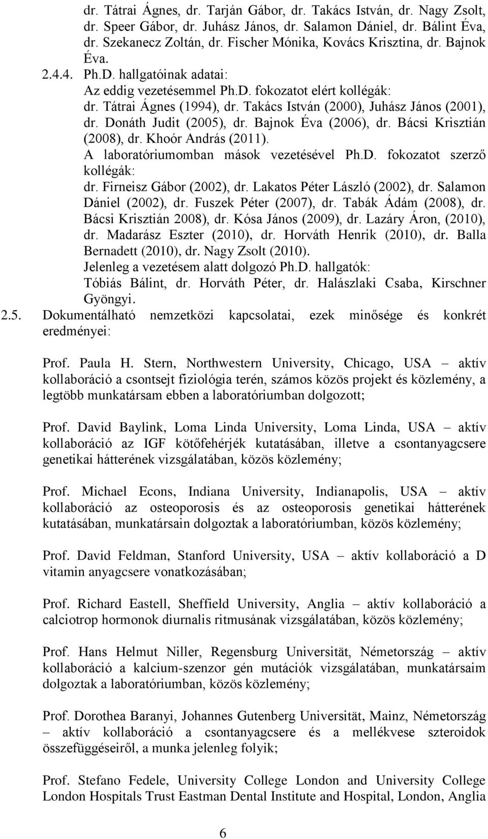 Takács István (2000), Juhász János (2001), dr. Donáth Judit (2005), dr. Bajnok Éva (2006), dr. Bácsi Krisztián (2008), dr. Khoór András (2011). A laboratóriumomban mások vezetésével Ph.D. fokozatot szerző kollégák: dr.