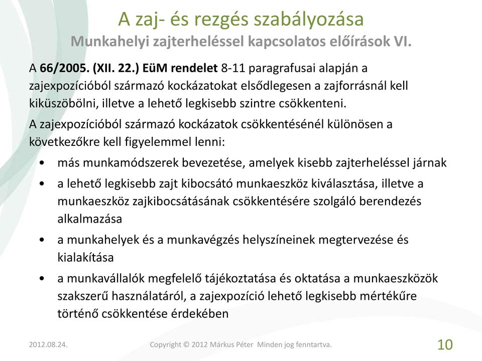 A zajexpozícióból származó kockázatok csökkentésénél különösen a következőkre kell figyelemmel lenni: más munkamódszerek bevezetése, amelyek kisebb zajterheléssel járnak a lehető legkisebb zajt