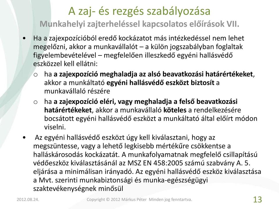 eszközzel kell ellátni: o ha a zajexpozíció meghaladja az alsó beavatkozási határértékeket, akkor a munkáltató egyéni hallásvédő eszközt biztosít a munkavállaló részére o ha a zajexpozíció eléri,