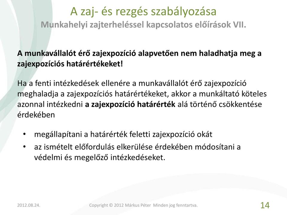 Ha a fenti intézkedések ellenére a munkavállalót érő zajexpozíció meghaladja a zajexpozíciós határértékeket, akkor a munkáltató