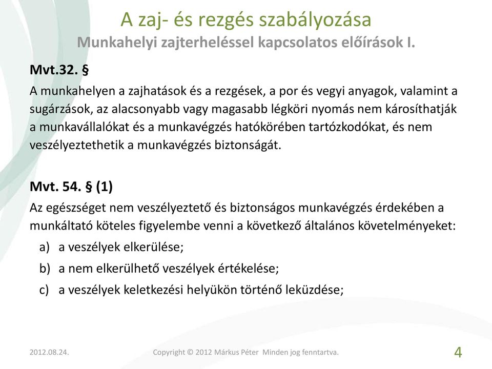 munkavállalókat és a munkavégzés hatókörében tartózkodókat, és nem veszélyeztethetik a munkavégzés biztonságát. Mvt. 54.