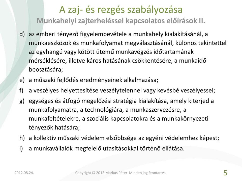 mérséklésére, illetve káros hatásának csökkentésére, a munkaidő beosztására; e) a műszaki fejlődés eredményeinek alkalmazása; f) a veszélyes helyettesítése veszélytelennel vagy kevésbé