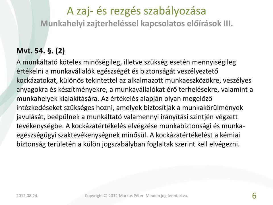 munkaeszközökre, veszélyes anyagokra és készítményekre, a munkavállalókat érő terhelésekre, valamint a munkahelyek kialakítására.