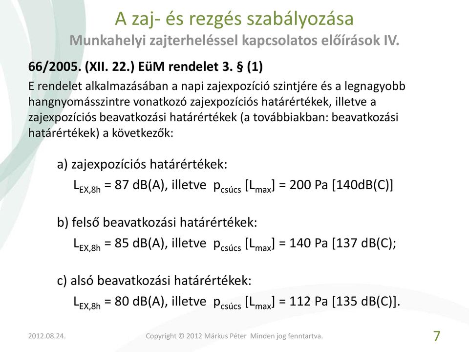 beavatkozási határértékek (a továbbiakban: beavatkozási határértékek) a következők: a) zajexpozíciós határértékek: L EX,8h = 87 db(a), illetve p csúcs [L max