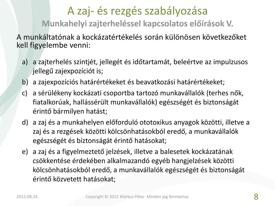 zajexpozíciós határértékeket és beavatkozási határértékeket; c) a sérülékeny kockázati csoportba tartozó munkavállalók (terhes nők, fiatalkorúak, hallássérült munkavállalók) egészségét és biztonságát