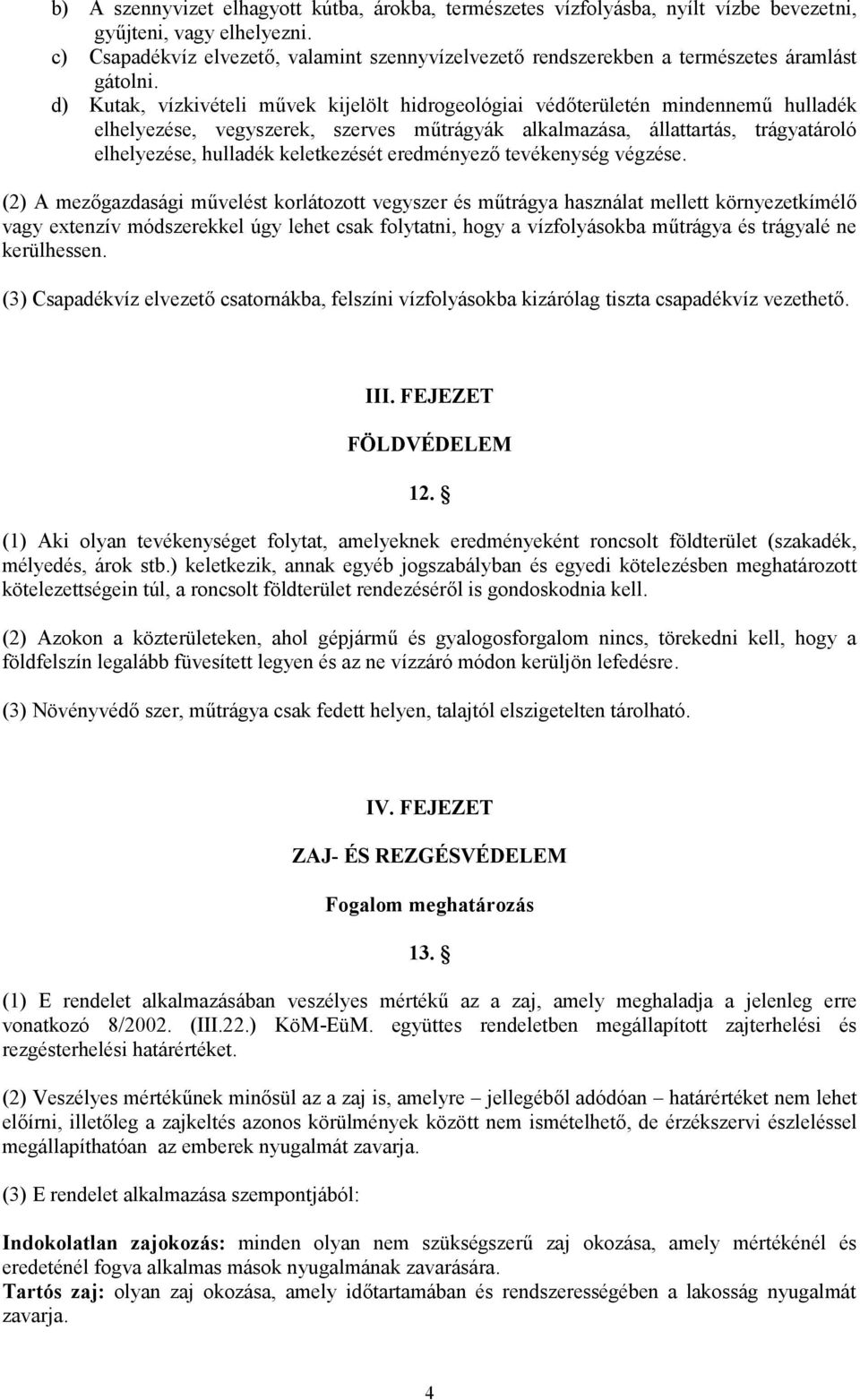 d) Kutak, vízkivételi művek kijelölt hidrogeológiai védőterületén mindennemű hulladék elhelyezése, vegyszerek, szerves műtrágyák alkalmazása, állattartás, trágyatároló elhelyezése, hulladék