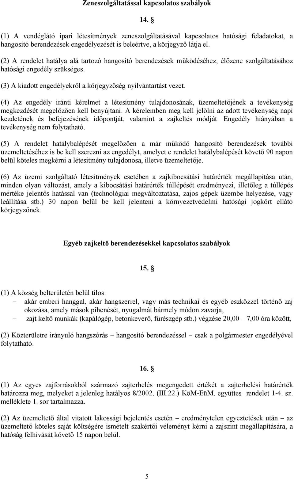 (2) A rendelet hatálya alá tartozó hangosító berendezések működéséhez, élőzene szolgáltatásához hatósági engedély szükséges. (3) A kiadott engedélyekről a körjegyzőség nyilvántartást vezet.