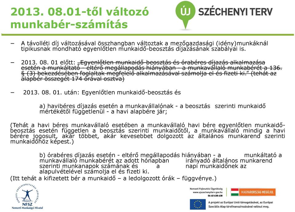 01 előtt: Egyenlőtlen munkaidő-beosztás és órabéres díjazás alkalmazása esetén a munkáltató - eltérő megállapodás hiányában - a munkavállaló munkabérét a 136.