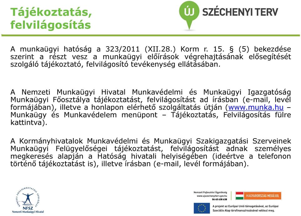 A Nemzeti Munkaügyi Hivatal Munkavédelmi és Munkaügyi Igazgatóság Munkaügyi Főosztálya tájékoztatást, felvilágosítást ad írásban (e-mail, levél formájában), illetve a honlapon elérhető szolgáltatás