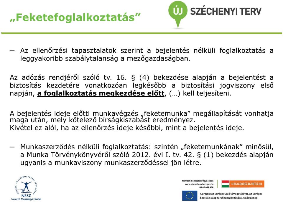 A bejelentés ideje előtti munkavégzés feketemunka megállapítását vonhatja maga után, mely kötelező bírságkiszabást eredményez.