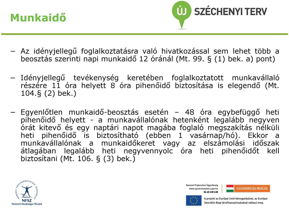 ) Egyenlőtlen munkaidő-beosztás esetén 48 óra egybefüggő heti pihenőidő helyett - a munkavállalónak hetenként legalább negyven órát kitevő és egy naptári napot magába foglaló