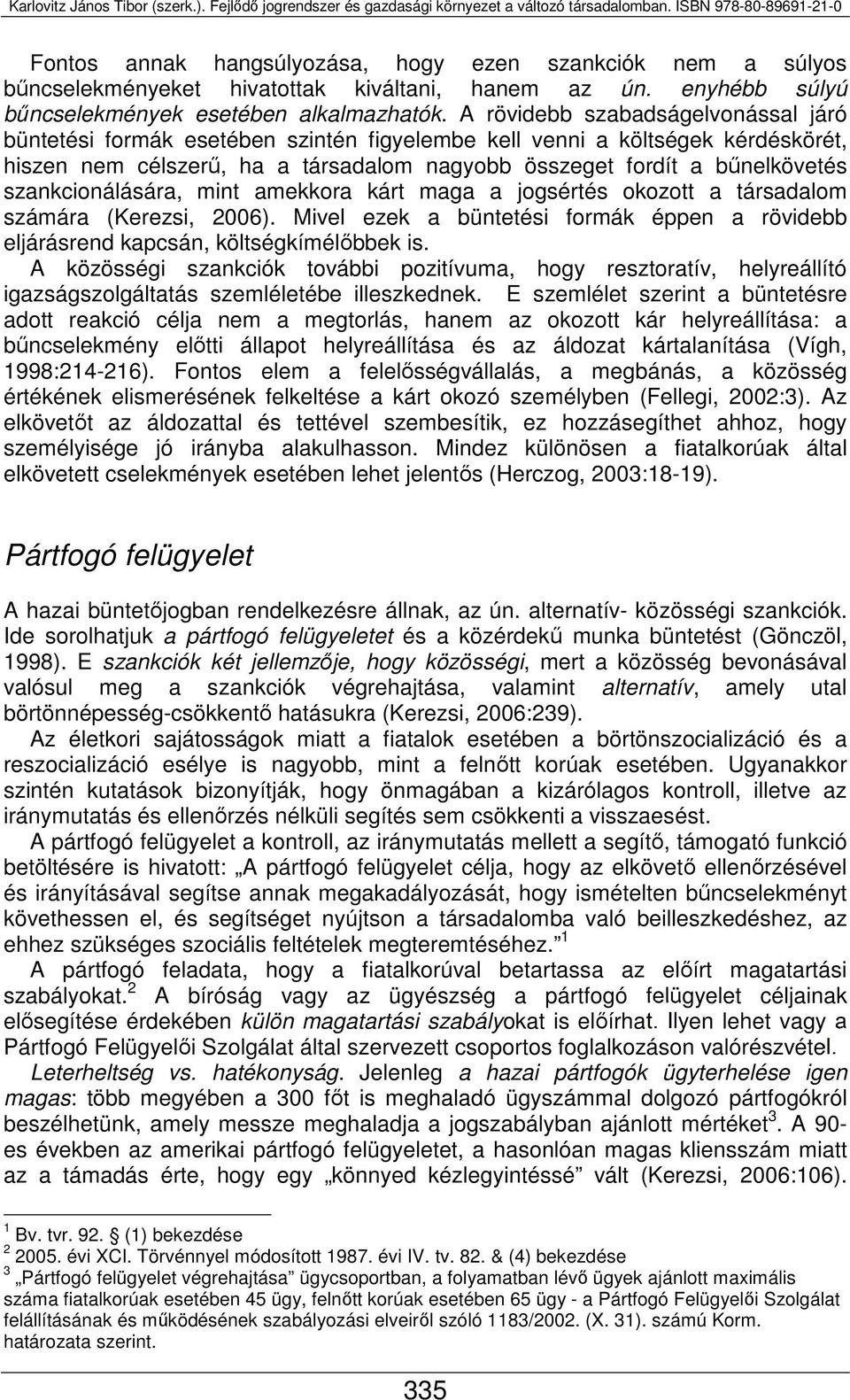 szankcionálására, mint amekkora kárt maga a jogsértés okozott a társadalom számára (Kerezsi, 2006). Mivel ezek a büntetési formák éppen a rövidebb eljárásrend kapcsán, költségkímélőbbek is.