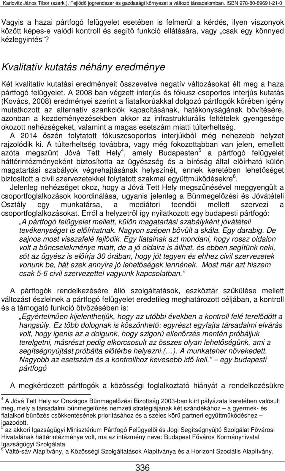 A 2008-ban végzett interjús és fókusz-csoportos interjús kutatás (Kovács, 2008) eredményei szerint a fiatalkorúakkal dolgozó pártfogók körében igény mutatkozott az alternatív szankciók kapacitásának,