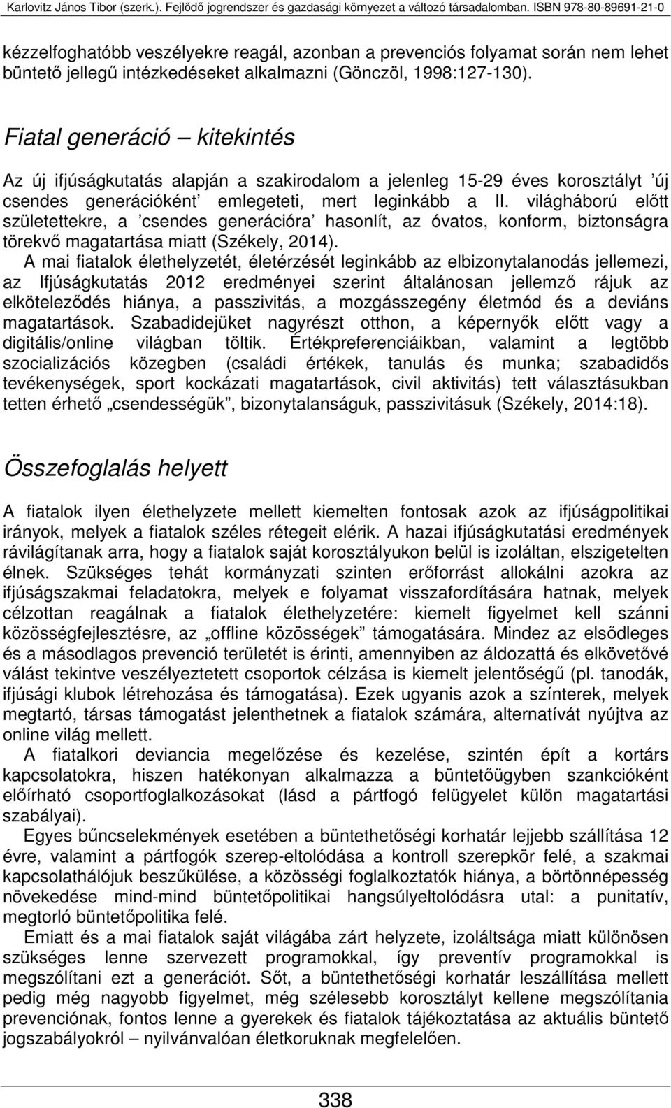 világháború előtt születettekre, a csendes generációra hasonlít, az óvatos, konform, biztonságra törekvő magatartása miatt (Székely, 2014).