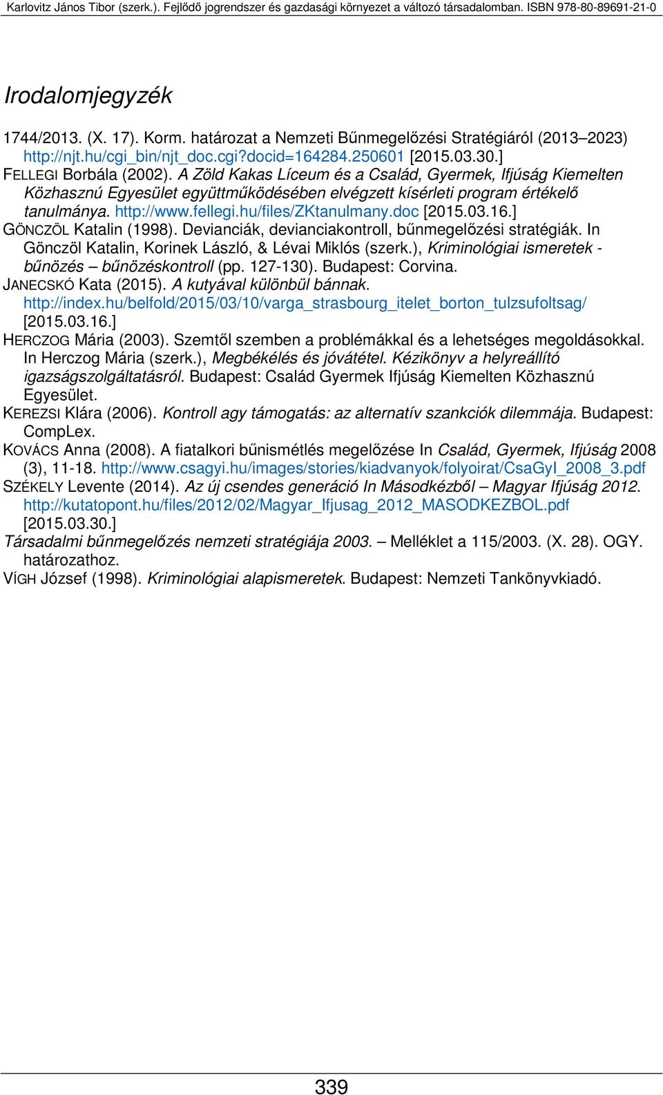 16.] GÖNCZÖL Katalin (1998). Devianciák, devianciakontroll, bűnmegelőzési stratégiák. In Gönczöl Katalin, Korinek László, & Lévai Miklós (szerk.