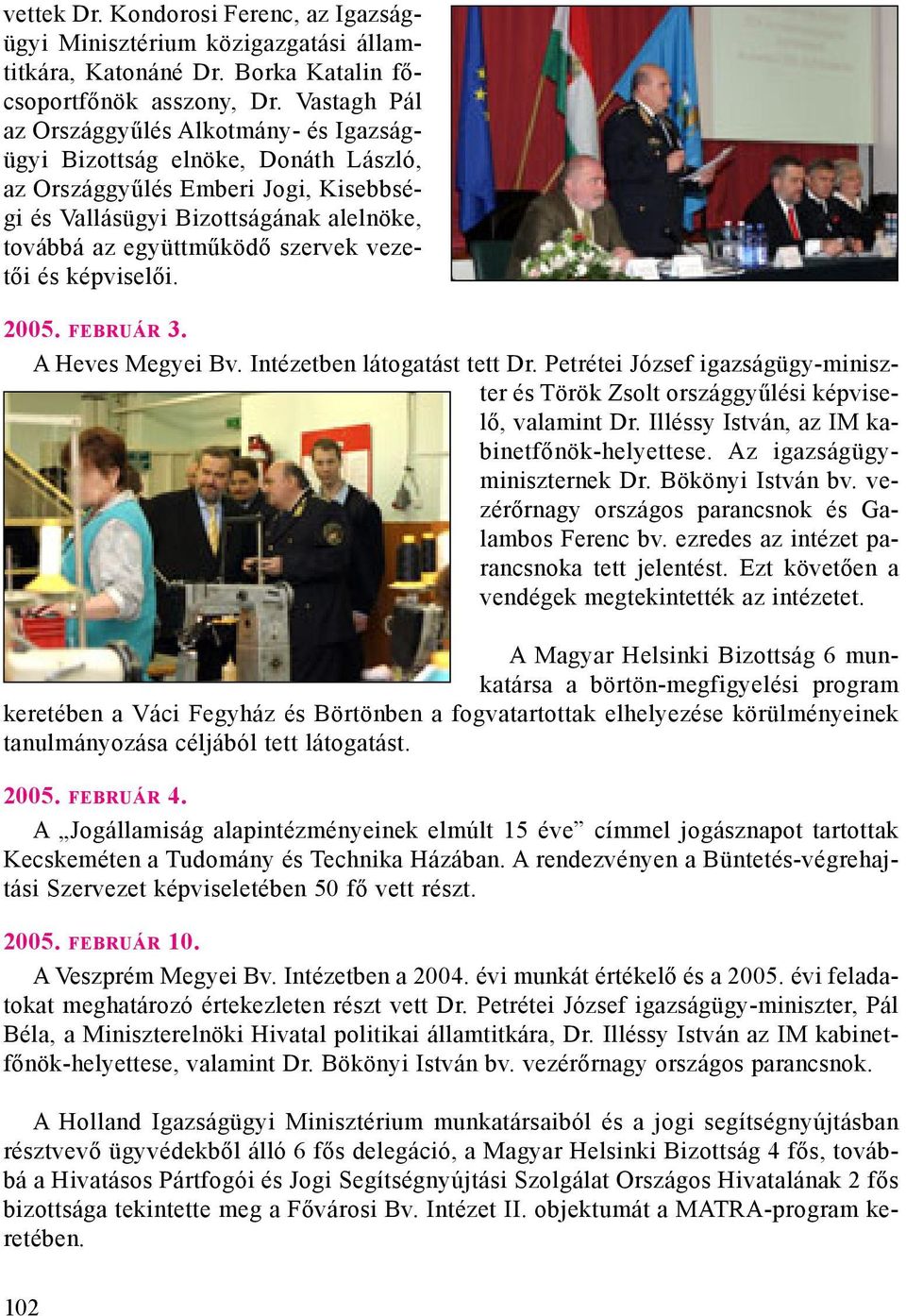 vezetõi és képviselõi. 2005. FEBRUÁR 3. A Heves Megyei Bv. Intézetben látogatást tett Dr. Petrétei József igazságügy-miniszter és Török Zsolt országgyûlési képviselõ, valamint Dr.