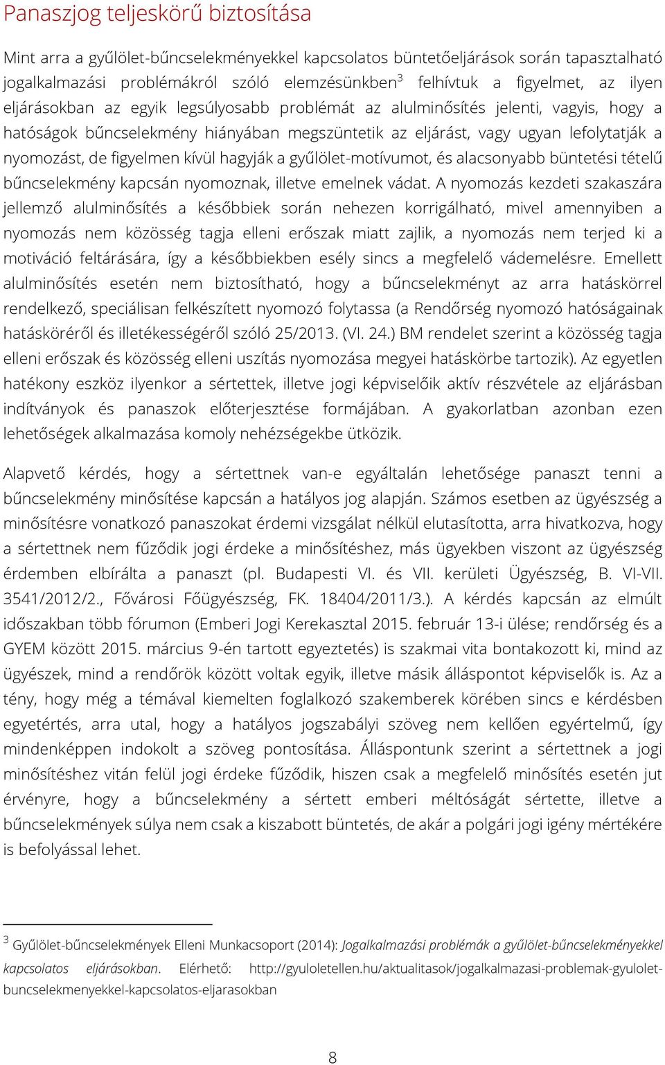 figyelmen kívül hagyják a gyűlölet-motívumot, és alacsonyabb büntetési tételű bűncselekmény kapcsán nyomoznak, illetve emelnek vádat.