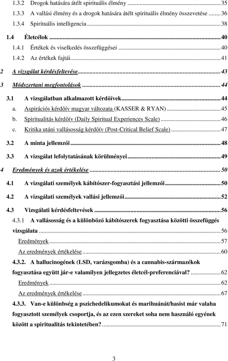 Aspirációs kérdıív magyar változata (KASSER & RYAN)...45 b. Spiritualitás kérdıív (Daily Spiritual Experiences Scale)...46 c. Kritika utáni vallásosság kérdıív (Post-Critical Belief Scale)...47 3.