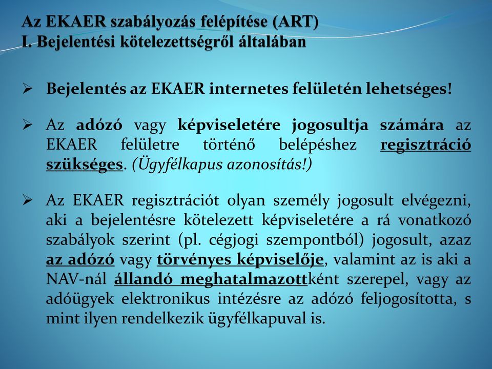 ) Az EKAER regisztrációt olyan személy jogosult elvégezni, aki a bejelentésre kötelezett képviseletére a rá vonatkozó szabályok szerint (pl.