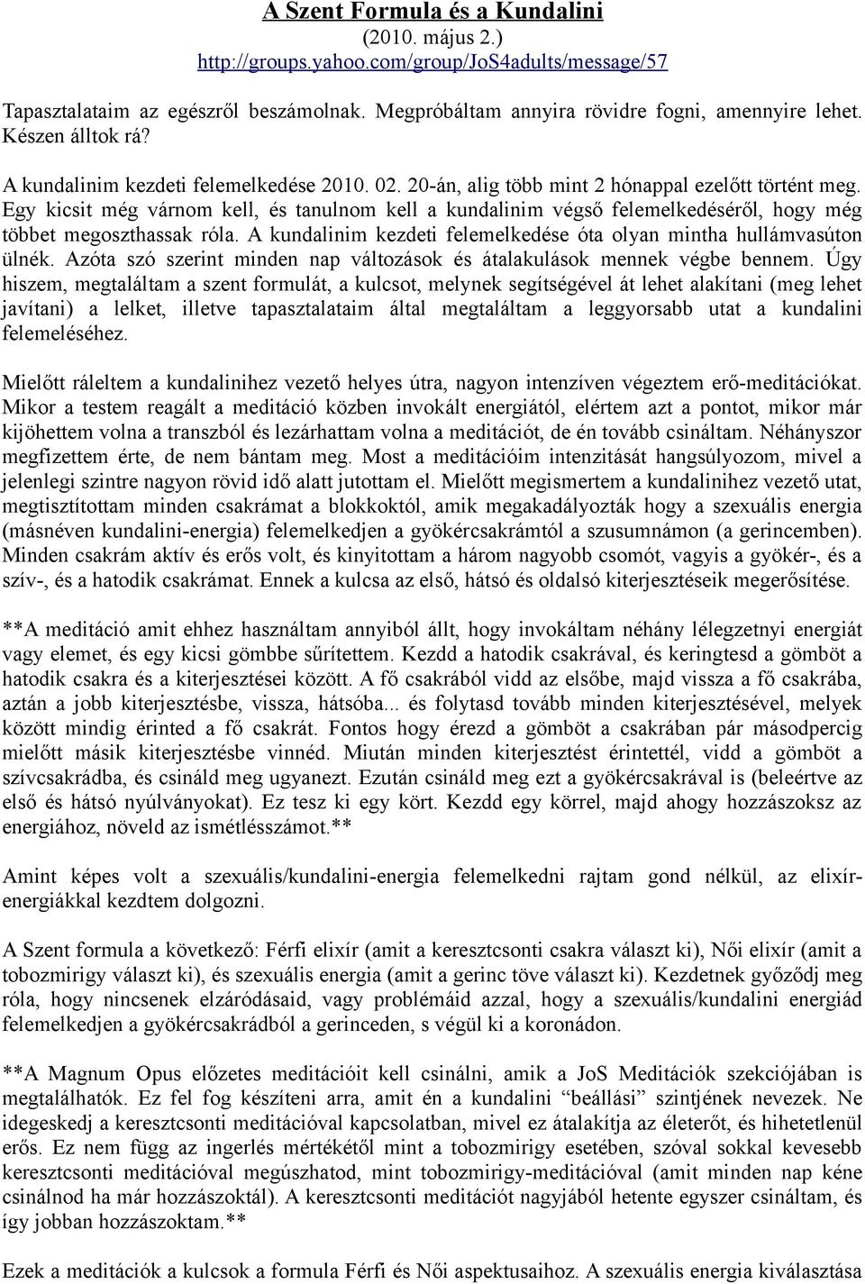 Egy kicsit még várnom kell, és tanulnom kell a kundalinim végső felemelkedéséről, hogy még többet megoszthassak róla. A kundalinim kezdeti felemelkedése óta olyan mintha hullámvasúton ülnék.