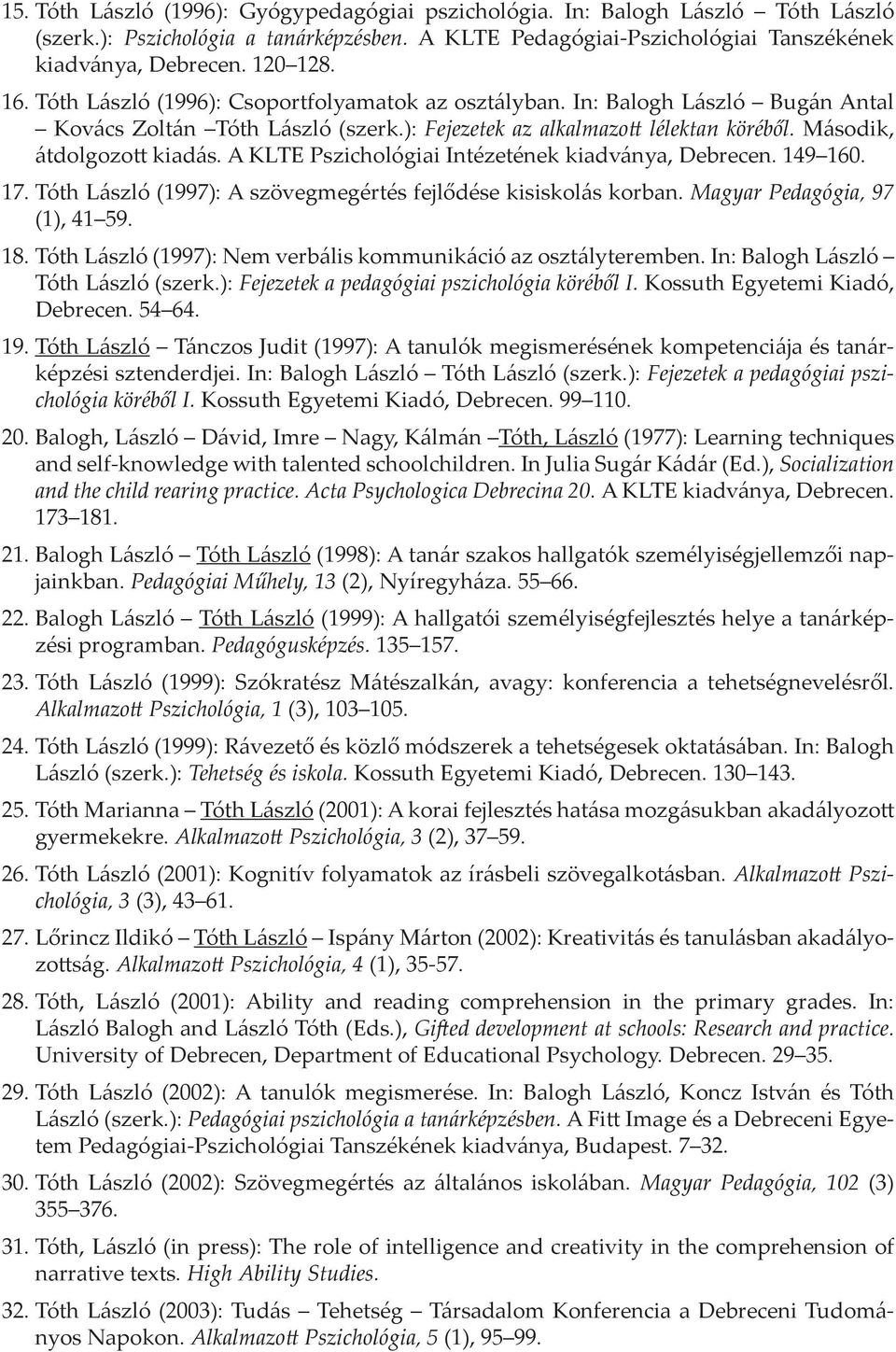 A KLTE Pszichológiai Intézetének kiadványa, Debrecen. 149 160. 17. Tóth László (1997): A szövegmegértés fejlődése kisiskolás korban. Magyar Pedagógia, 97 (1), 41 59. 18.