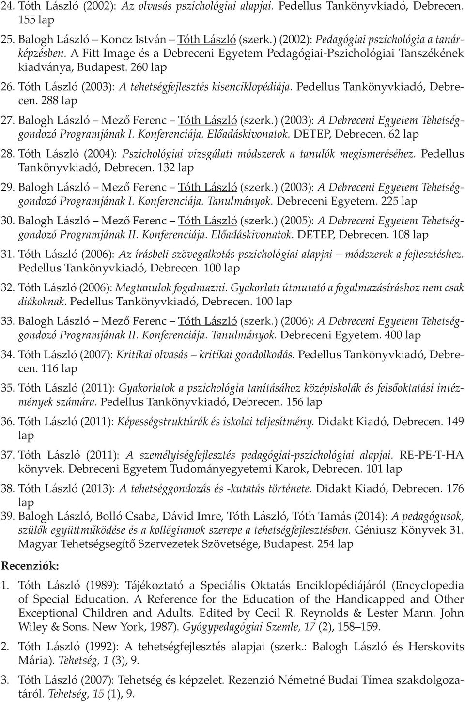 Tóth László (2003): A tehetségfejlesztés kisenciklopédiája. Pedellus Tankönyvkiadó, Debrecen. 288 lap 27. Balogh László Mező Ferenc Tóth László (szerk.