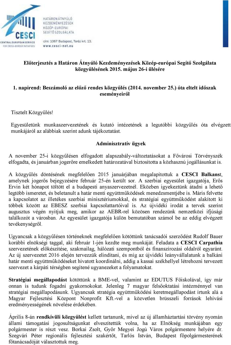 Adminisztratív ügyek A november 25-i közgyűlésen elfogadott alapszabály-változtatásokat a Fővárosi Törvényszék elfogadta, és januárban jogerőre emelkedett határozatával biztosította a közhasznú