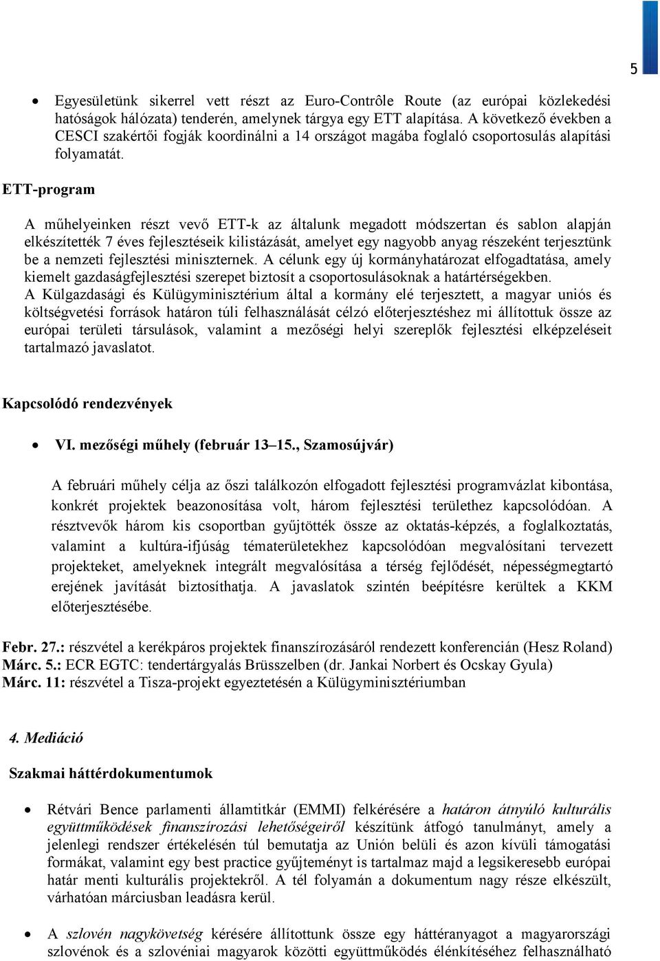 ETT-program A műhelyeinken részt vevő ETT-k az általunk megadott módszertan és sablon alapján elkészítették 7 éves fejlesztéseik kilistázását, amelyet egy nagyobb anyag részeként terjesztünk be a