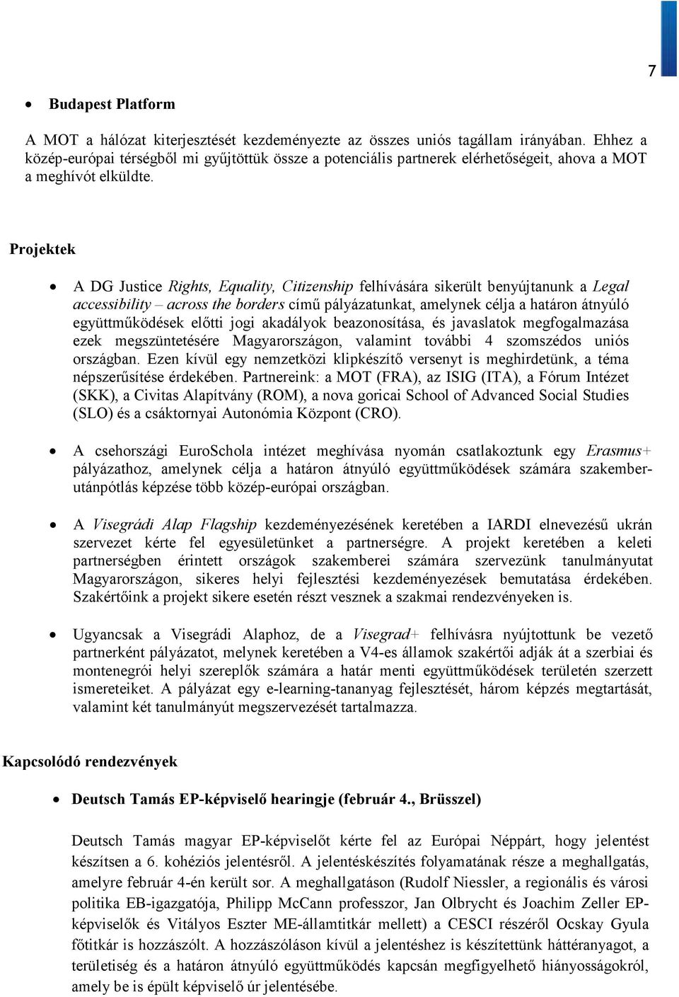Projektek A DG Justice Rights, Equality, Citizenship felhívására sikerült benyújtanunk a Legal accessibility across the borders című pályázatunkat, amelynek célja a határon átnyúló együttműködések