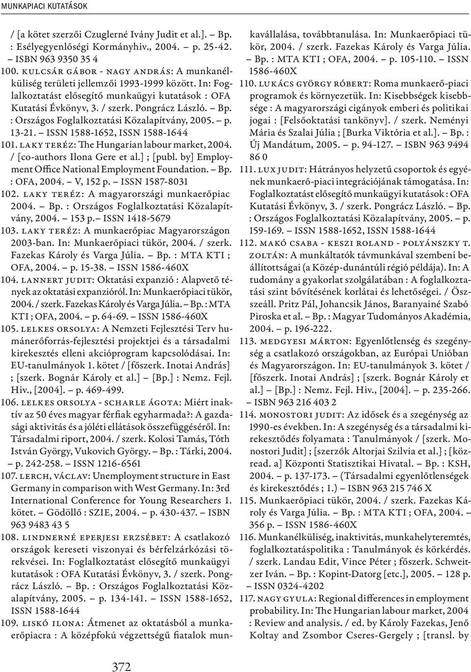: Országos Foglalkoztatási Közalapítvány, 2005. p. 13-21. ISSN 1588-1652, ISSN 1588-1644 101. Laky Teréz: The Hungarian labour market, 2004. / [co-authors Ilona Gere et al.] ; [publ.