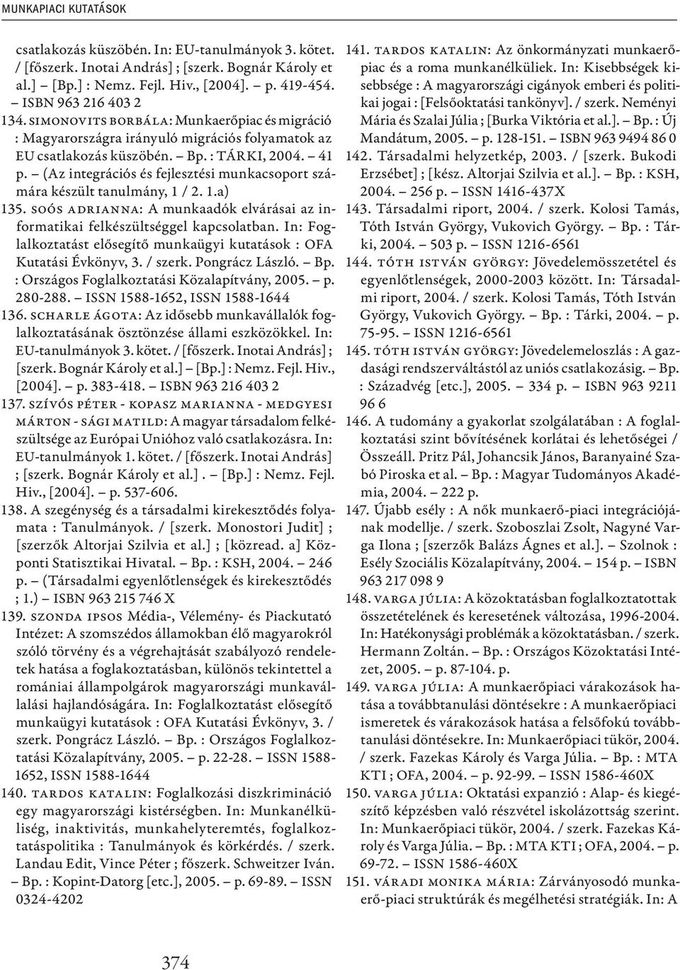 (Az integrációs és fejlesztési munkacsoport számára készült tanulmány, 1 / 2. 1.a) 135. Soós Adrianna: A munkaadók elvárásai az informatikai felkészültséggel kapcsolatban.
