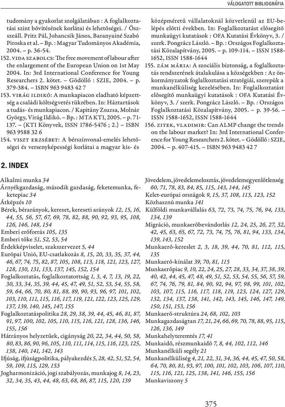 In: 3rd International Conference for Young Researchers 2. kötet. Gödöllő : SZIE, 2004. p. 379-384. ISBN 963 9483 42 7 153.