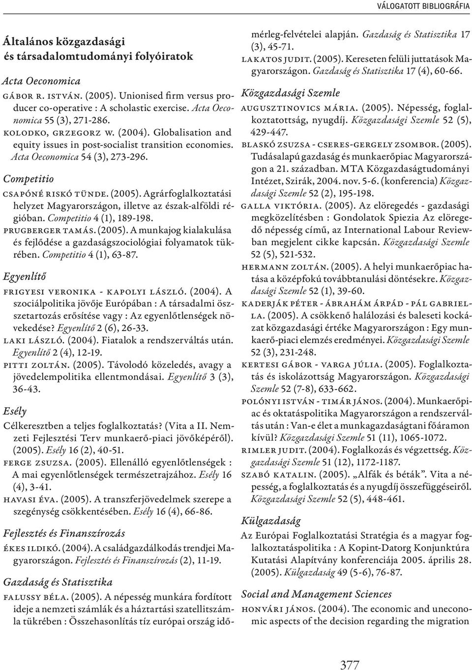 Agrárfoglalkoztatási helyzet Magyarországon, illetve az észak-alföldi régióban. Competitio 4 (1), 189-198. Prugberger Tamás. (2005).
