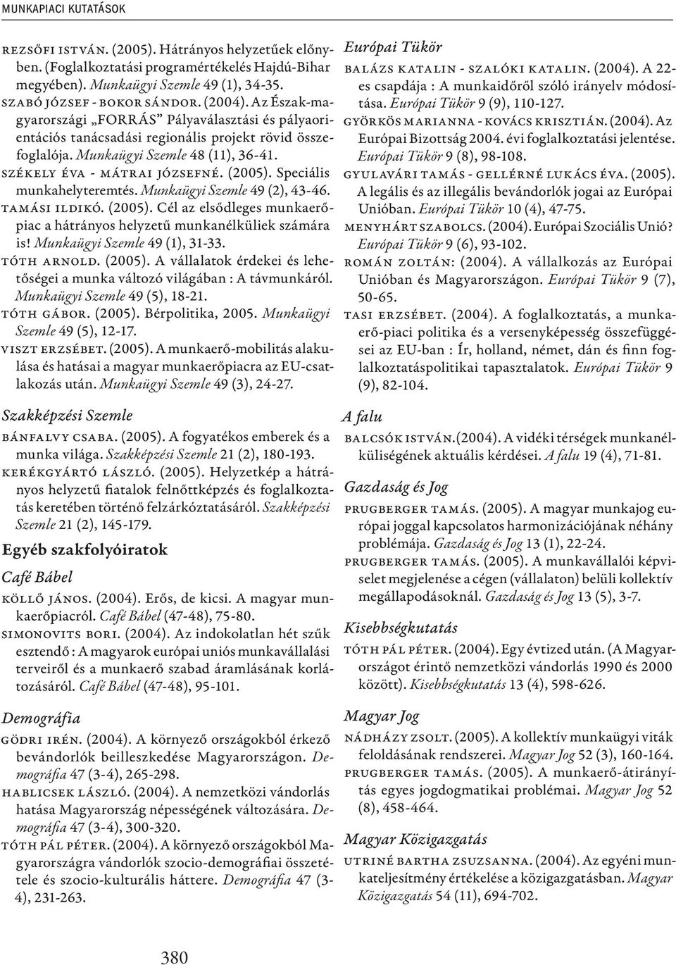 Speciális munkahelyteremtés. Munkaügyi Szemle 49 (2), 43-46. Tamási Ildikó. (2005). Cél az elsődleges munkaerőpiac a hátrányos helyzetű munkanélküliek számára is! Munkaügyi Szemle 49 (1), 31-33.