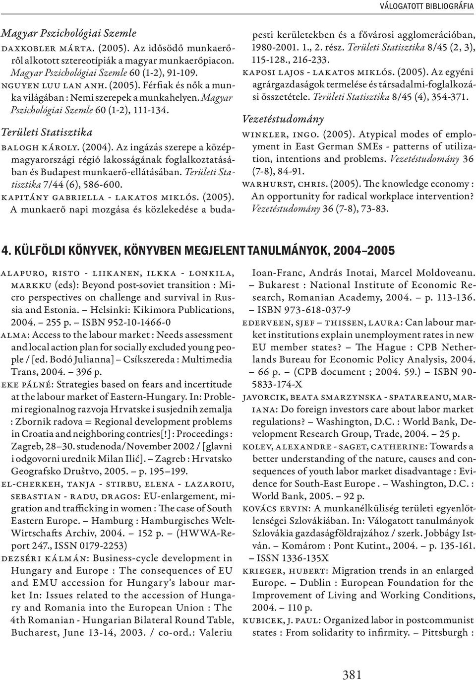 Az ingázás szerepe a középmagyarországi régió lakosságának foglalkoztatásában és Budapest munkaerő-ellátásában. Területi Statisztika 7/44 (6), 586-600. Kapitány Gabriella - Lakatos Miklós. (2005).