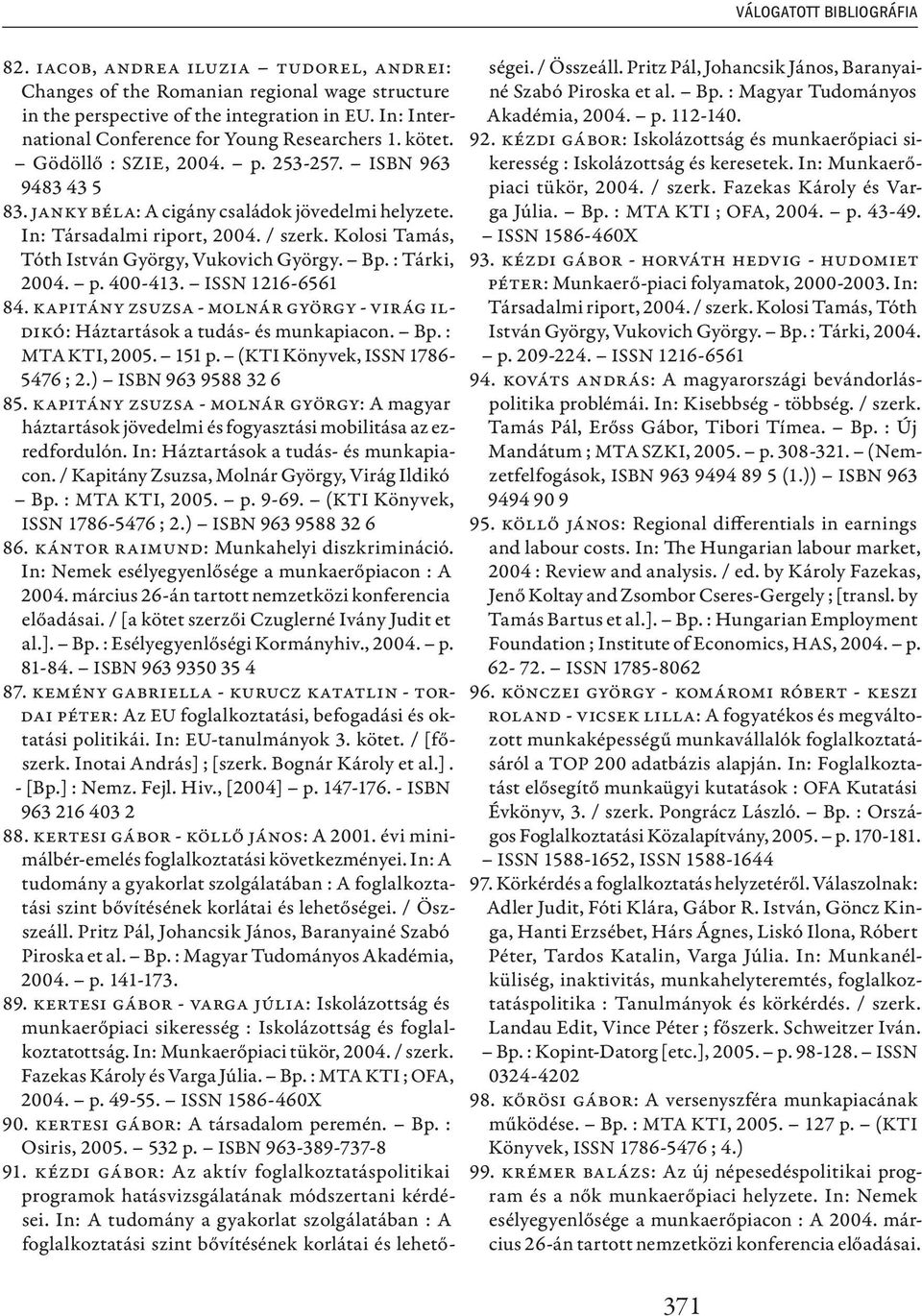 / szerk. Kolosi Tamás, Tóth István György, Vukovich György. Bp. : Tárki, 2004. p. 400-413. ISSN 1216-6561 84. Kapitány Zsuzsa - Molnár György - Virág Ildikó: Háztartások a tudás- és munkapiacon. Bp. : MTA KTI, 2005.