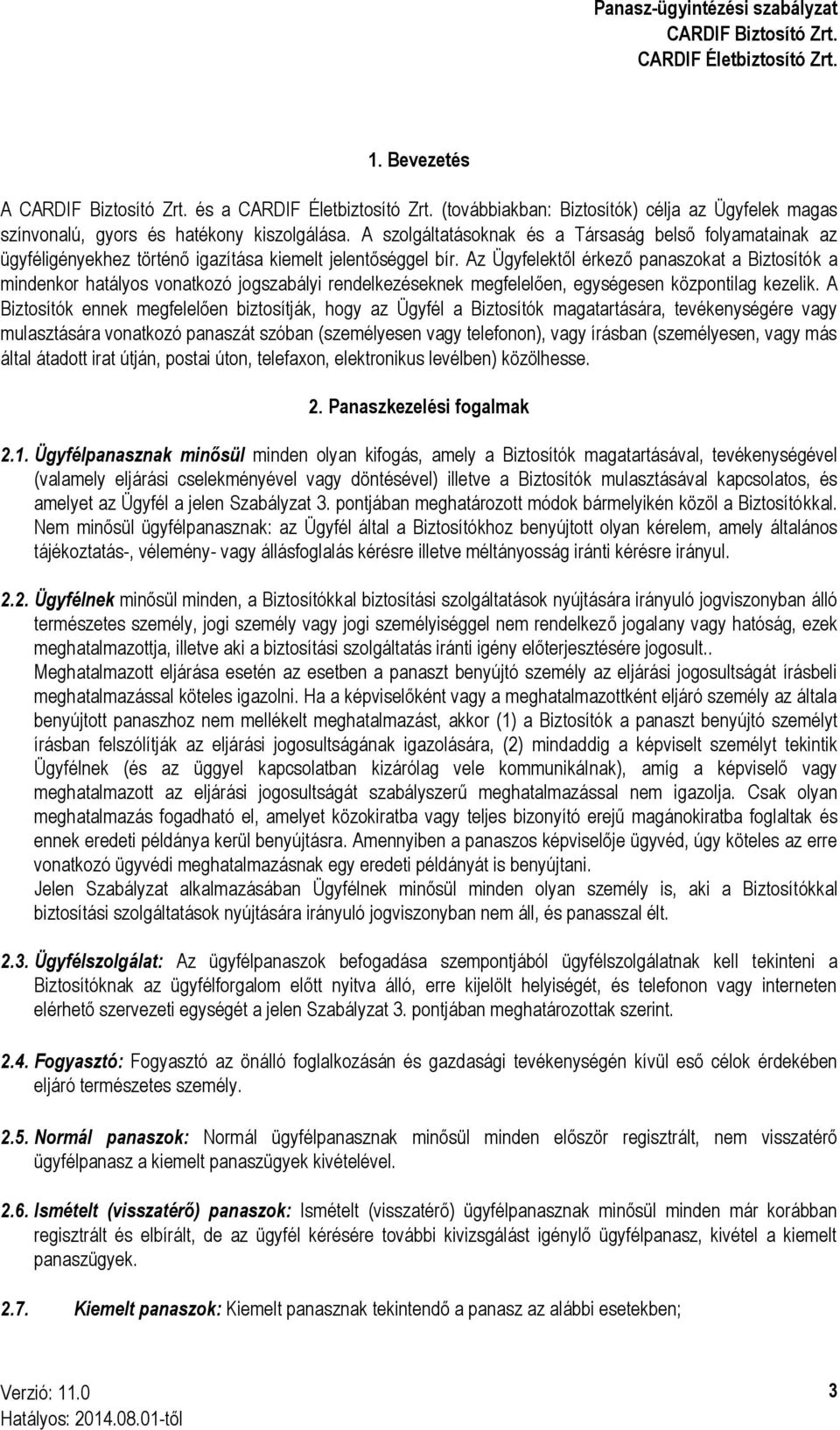 Az Ügyfelektől érkező panaszokat a Biztosítók a mindenkor hatályos vonatkozó jogszabályi rendelkezéseknek megfelelően, egységesen központilag kezelik.