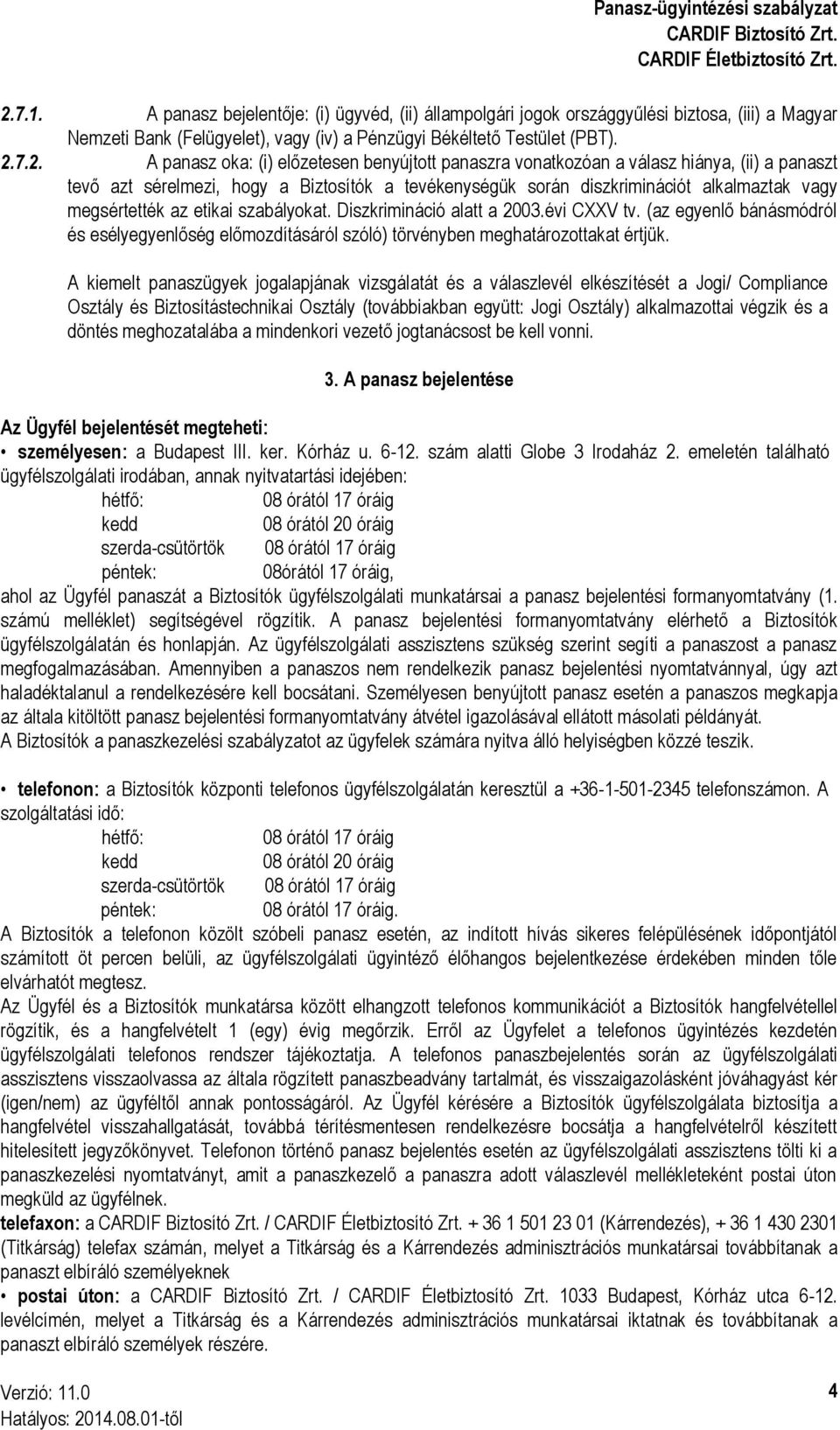 szabályokat. Diszkrimináció alatt a 2003.évi CXXV tv. (az egyenlő bánásmódról és esélyegyenlőség előmozdításáról szóló) törvényben meghatározottakat értjük.