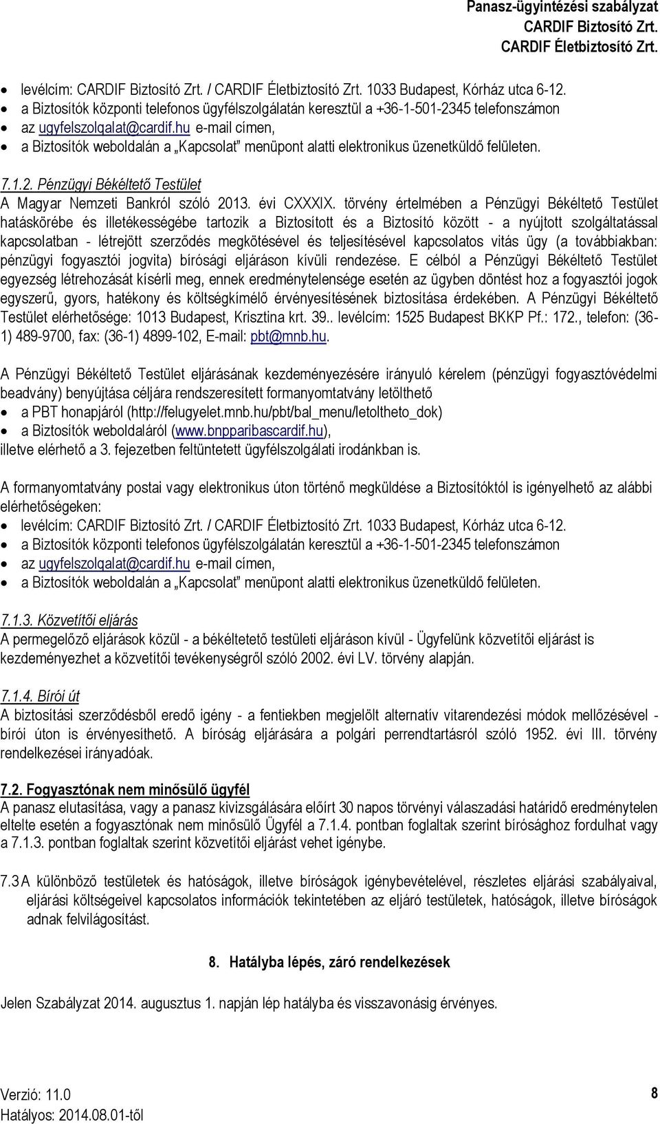 törvény értelmében a Pénzügyi Békéltető Testület hatáskörébe és illetékességébe tartozik a Biztosított és a Biztosító között - a nyújtott szolgáltatással kapcsolatban - létrejött szerződés