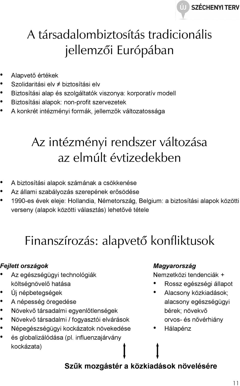 erısödése 1990-es évek eleje: Hollandia, Németország, Belgium: a biztosítási alapok közötti verseny (alapok közötti választás) lehetıvé tétele Finanszírozás: alapvetõ konfliktusok Fejlett országok