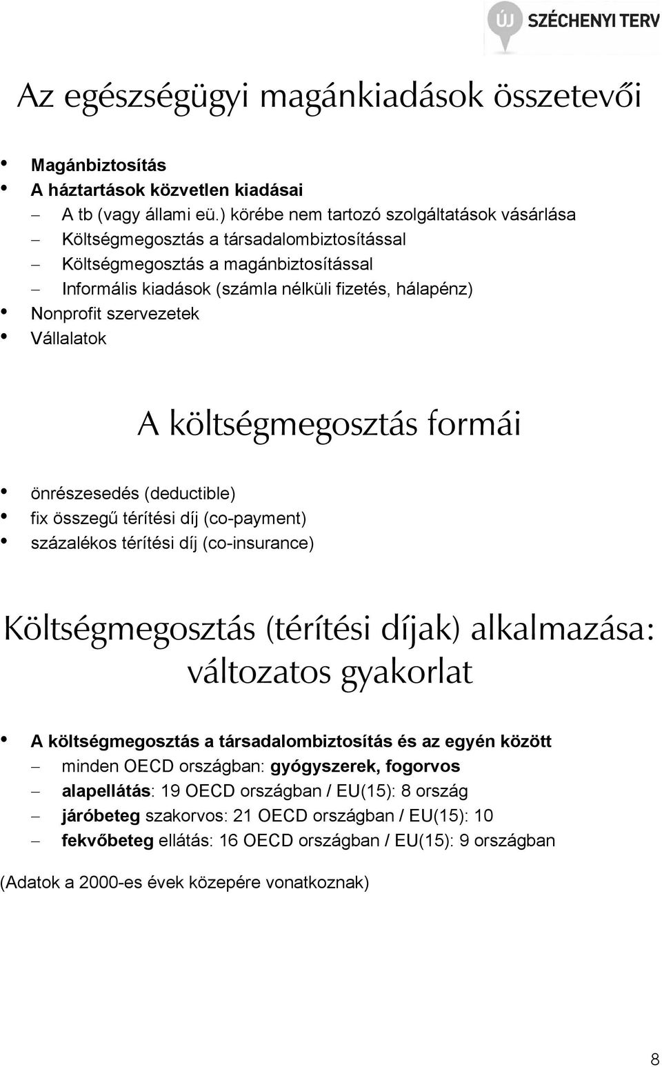 szervezetek Vállalatok A költségmegosztás formái önrészesedés (deductible) fi összegő térítési díj (co-payment) százalékos térítési díj (co-insurance) Költségmegosztás (térítési díjak) alkalmazása: