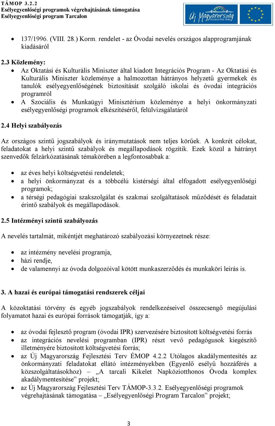 esélyegyenlőségének biztosítását szolgáló iskolai és óvodai integrációs programról A Szociális és Munkaügyi Minisztérium közleménye a helyi önkormányzati esélyegyenlőségi programok elkészítéséről,