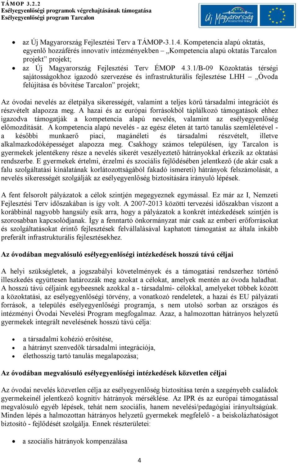 1/B-09 Közoktatás térségi sajátosságokhoz igazodó szervezése és infrastrukturális fejlesztése LHH Óvoda felújítása és bővítése Tarcalon projekt; Az óvodai nevelés az életpálya sikerességét, valamint