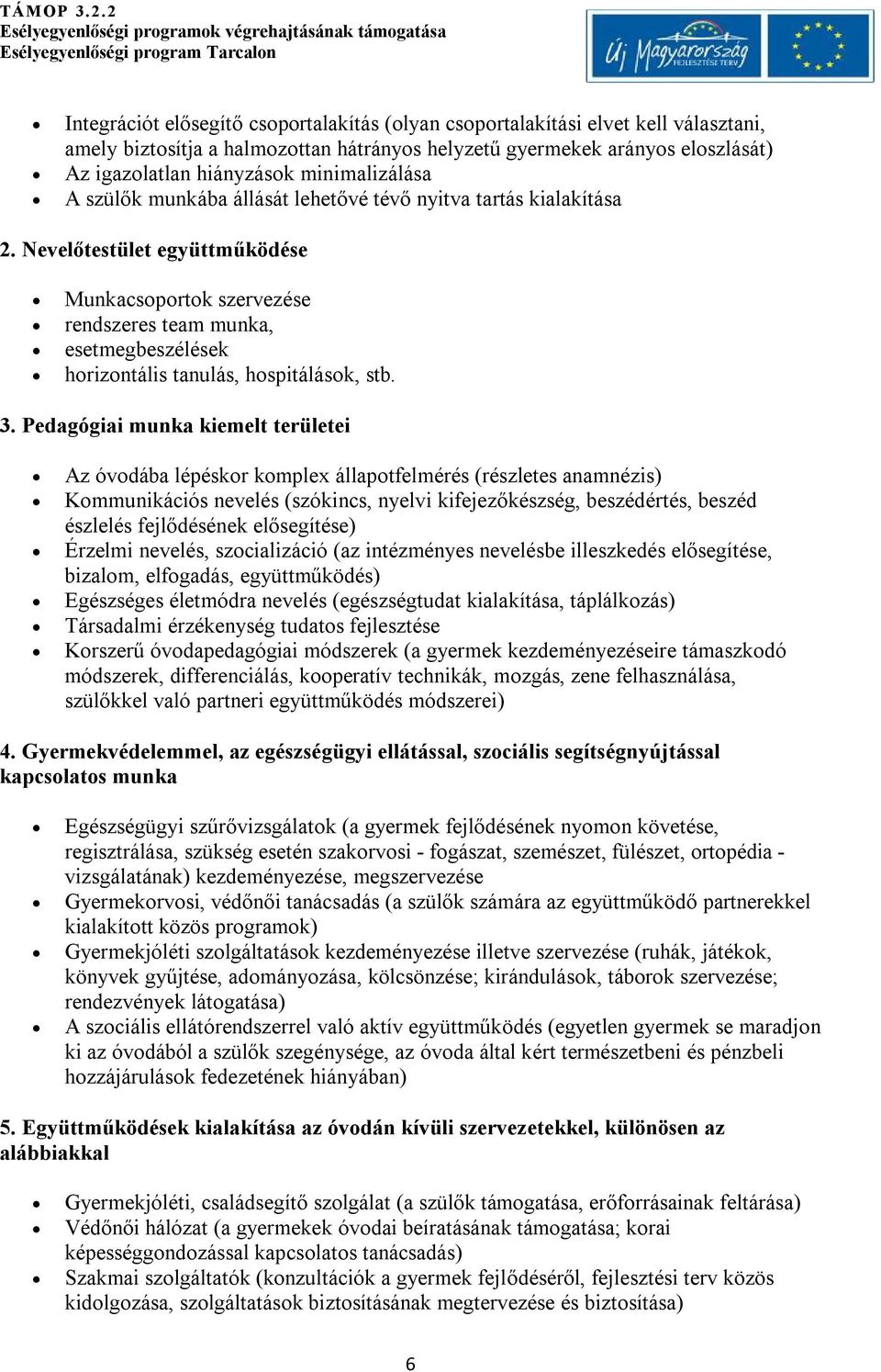 Nevelőtestület együttműködése Munkacsoportok szervezése rendszeres team munka, esetmegbeszélések horizontális tanulás, hospitálások, stb. 3.