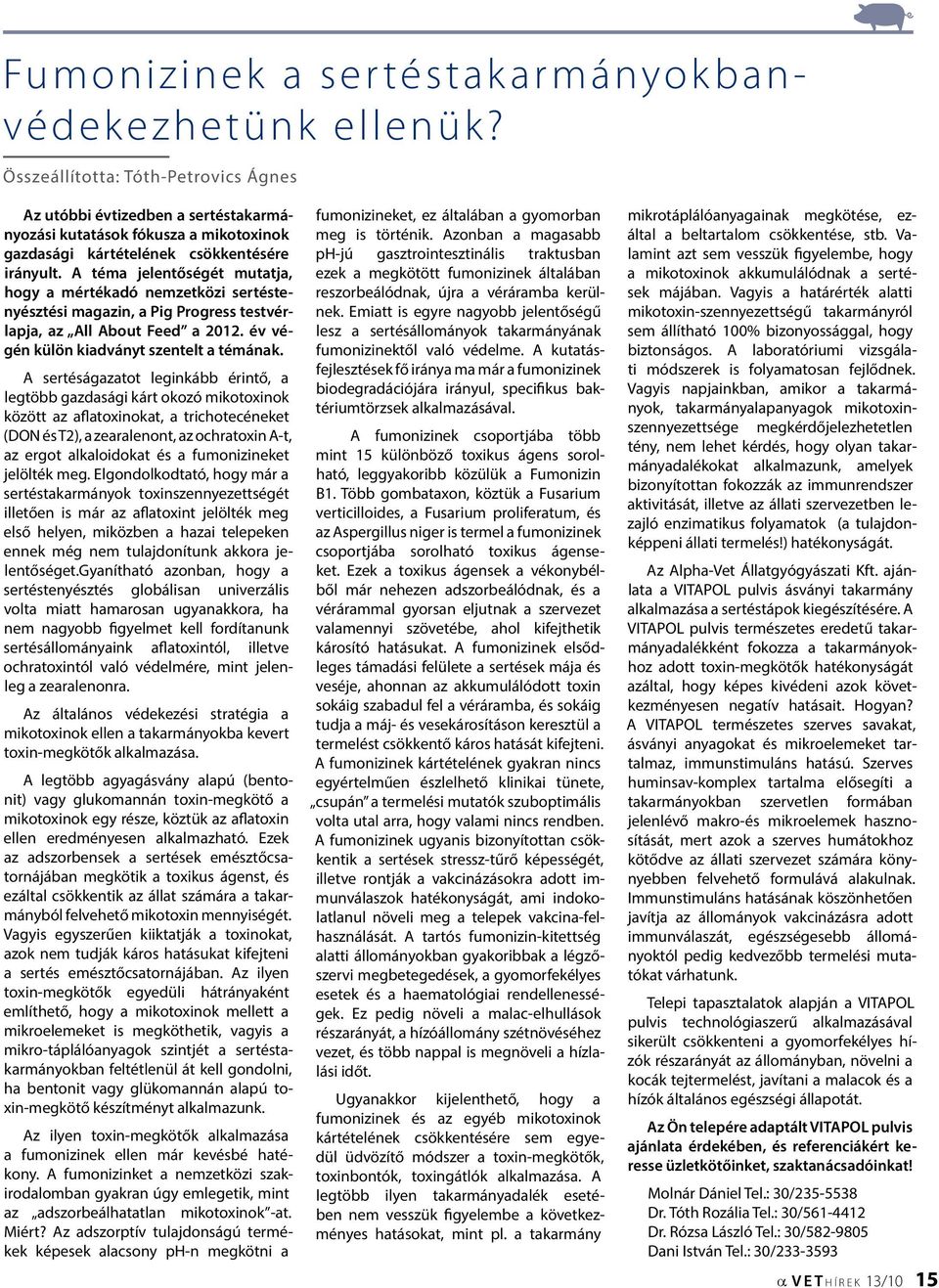 A téma jelentőségét mutatja, hogy a mértékadó nemzetközi sertéstenyésztési magazin, a Pig Progress testvérlapja, az All About Feed a 2012. év végén külön kiadványt szentelt a témának.